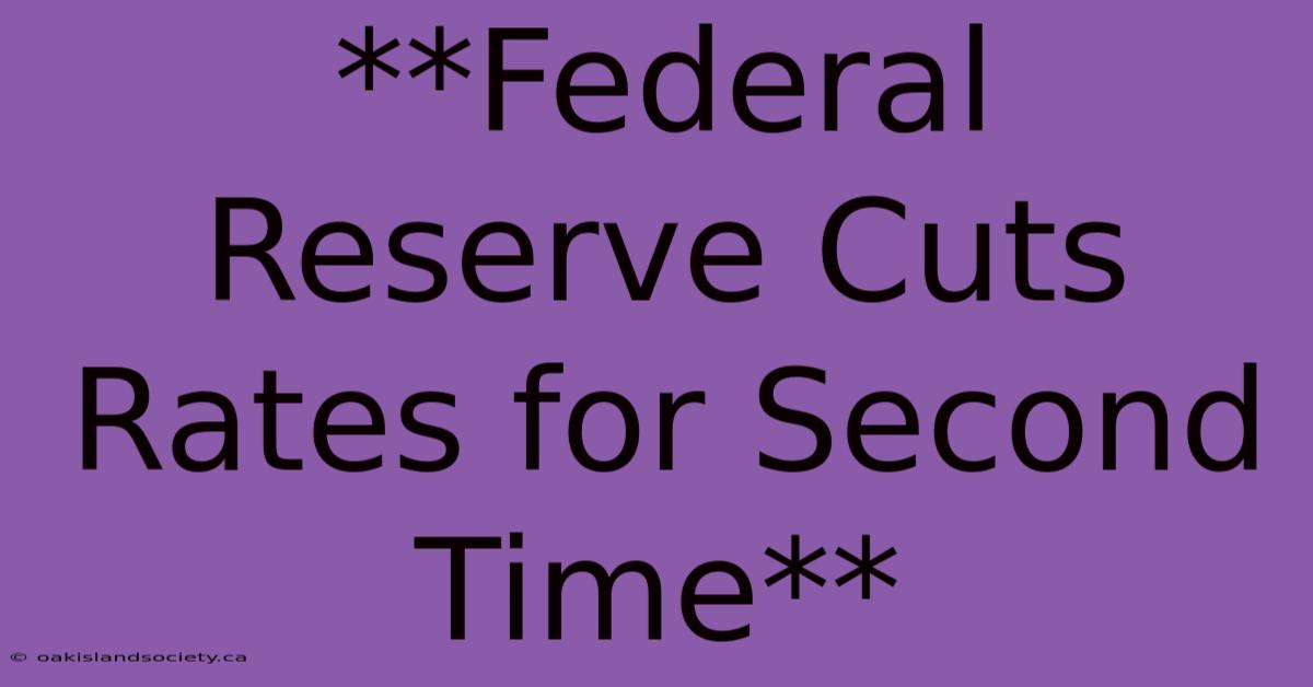 **Federal Reserve Cuts Rates For Second Time**