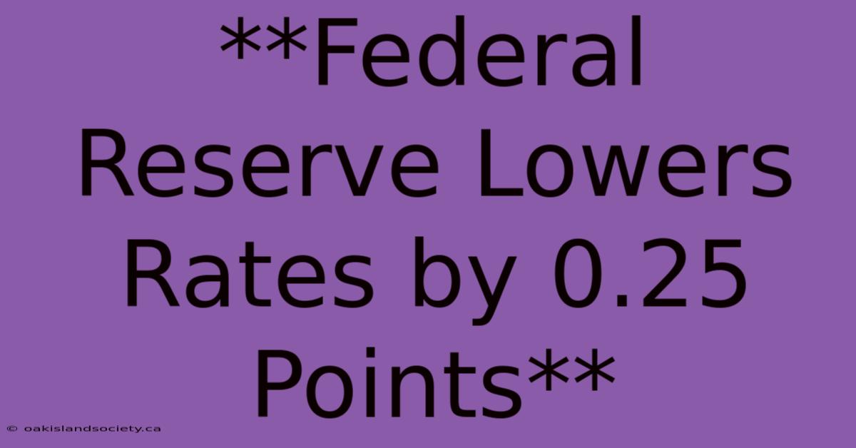 **Federal Reserve Lowers Rates By 0.25 Points** 