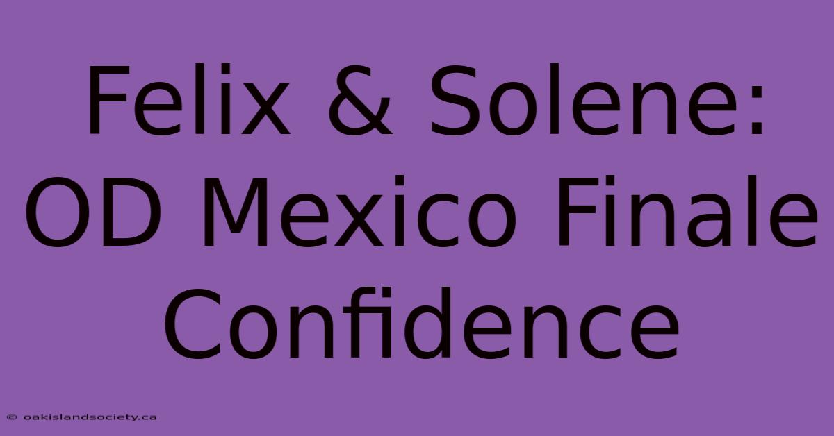 Felix & Solene: OD Mexico Finale Confidence