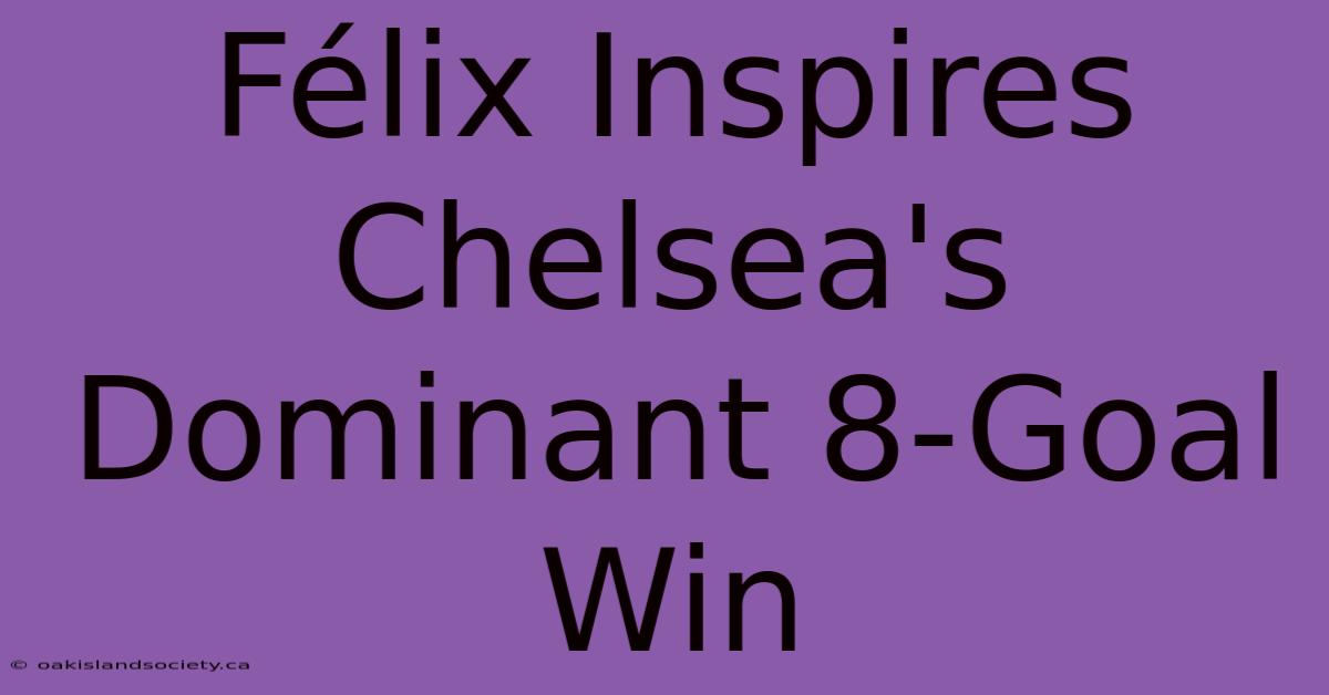 Félix Inspires Chelsea's Dominant 8-Goal Win 