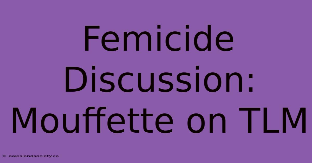 Femicide Discussion: Mouffette On TLM