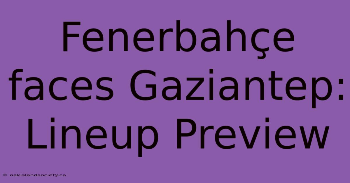 Fenerbahçe Faces Gaziantep: Lineup Preview