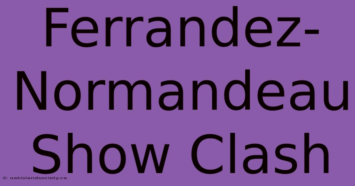 Ferrandez-Normandeau Show Clash