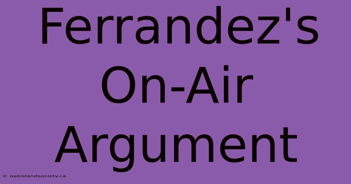 Ferrandez's On-Air Argument