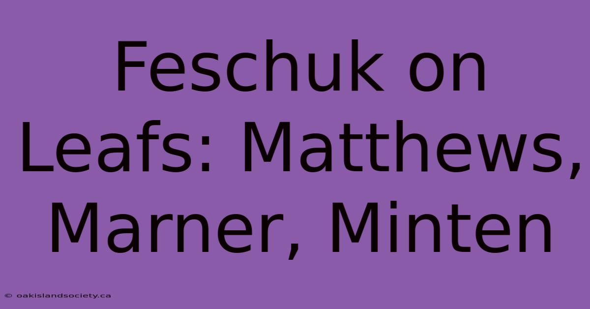 Feschuk On Leafs: Matthews, Marner, Minten