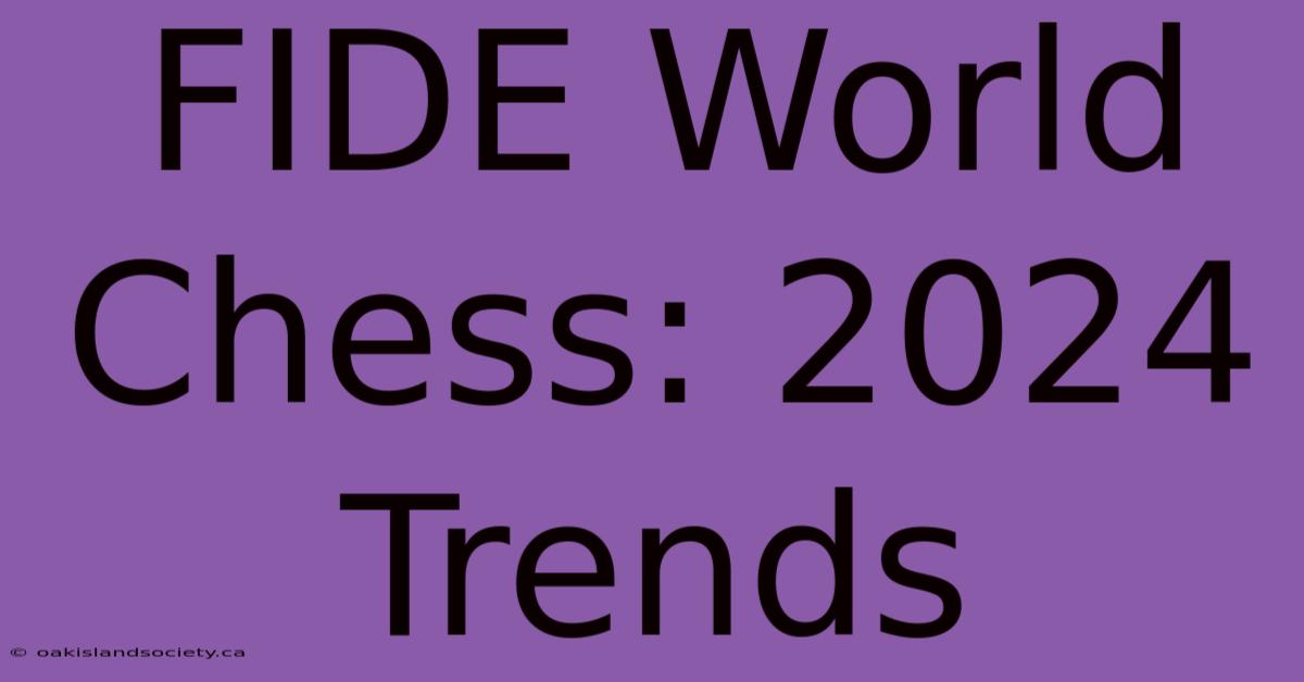 FIDE World Chess: 2024 Trends