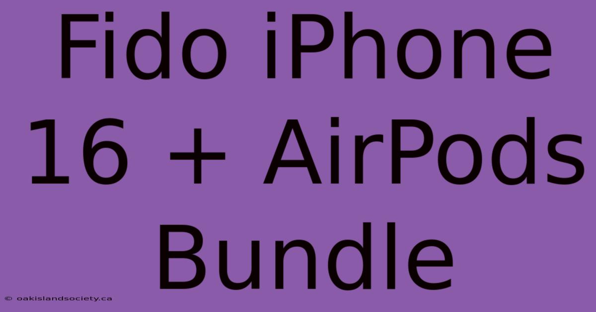 Fido IPhone 16 + AirPods Bundle