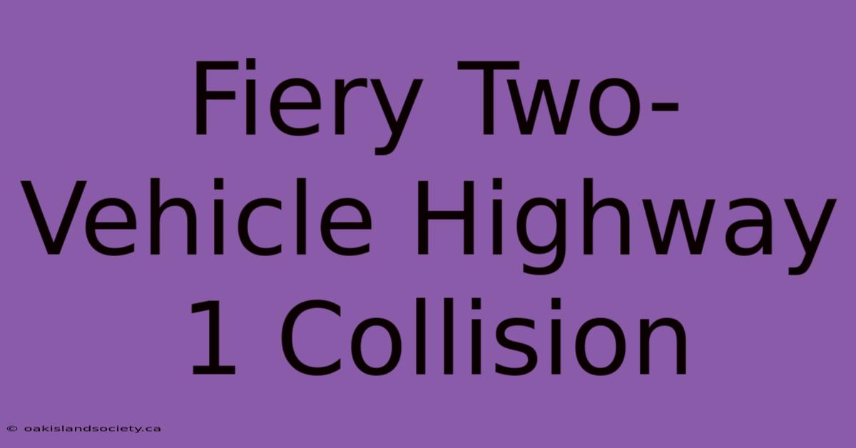 Fiery Two-Vehicle Highway 1 Collision