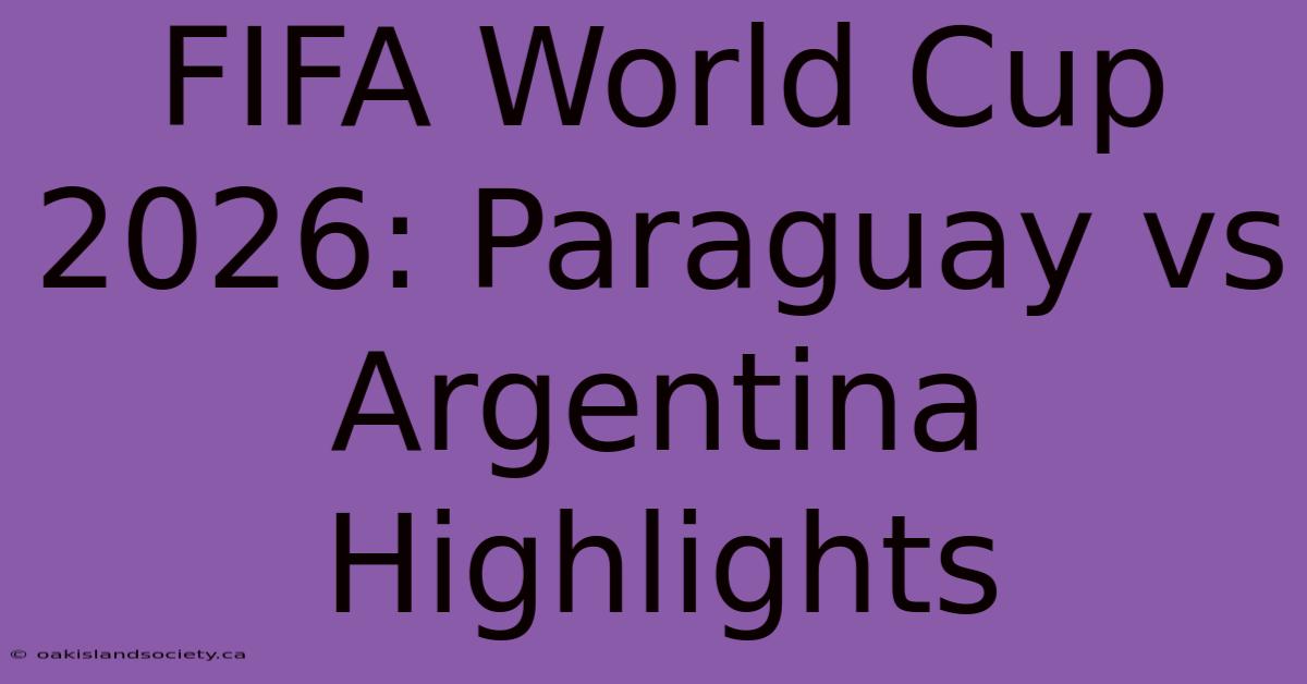 FIFA World Cup 2026: Paraguay Vs Argentina Highlights