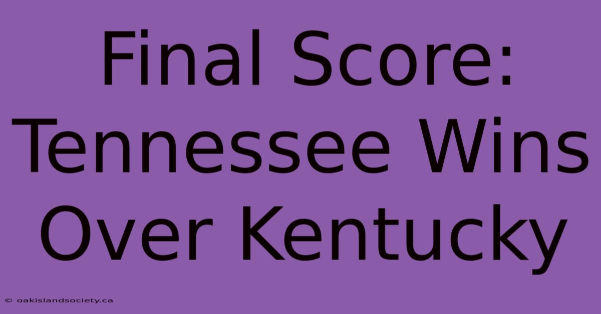 Final Score: Tennessee Wins Over Kentucky 