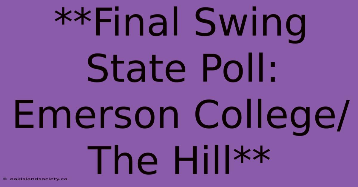 **Final Swing State Poll: Emerson College/The Hill** 