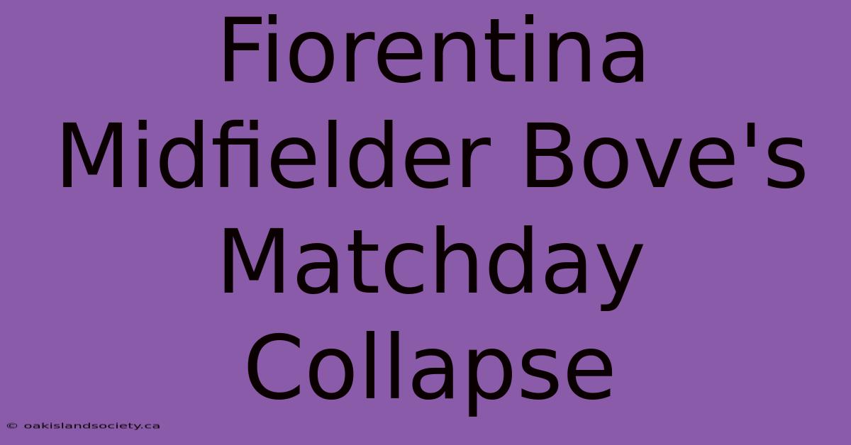 Fiorentina Midfielder Bove's Matchday Collapse