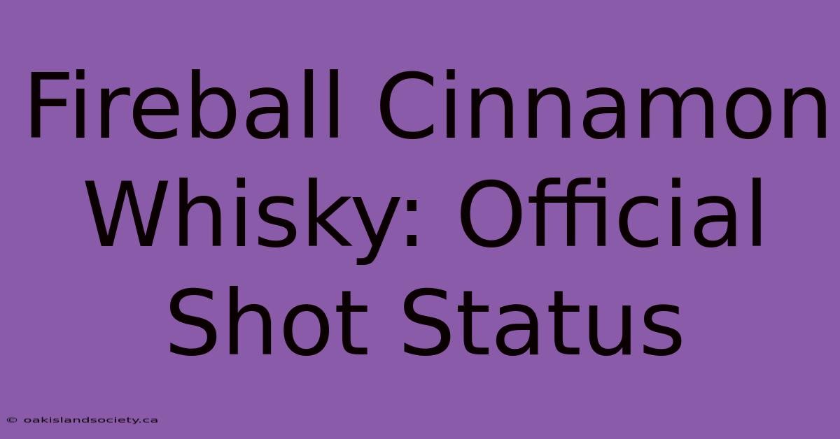 Fireball Cinnamon Whisky: Official Shot Status