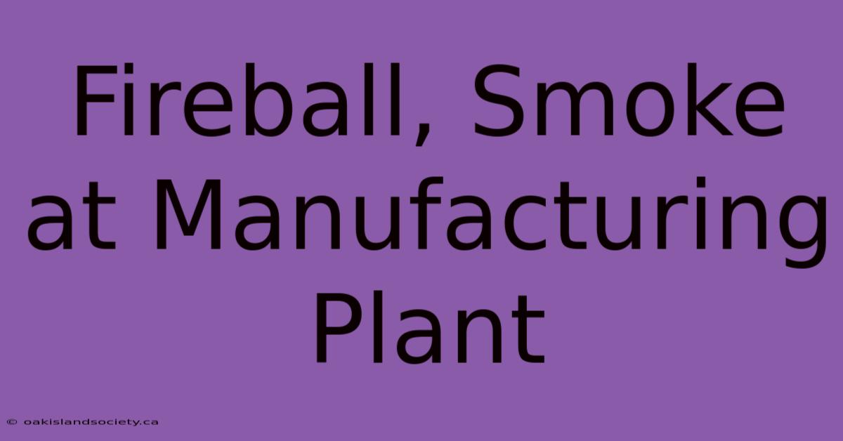 Fireball, Smoke At Manufacturing Plant