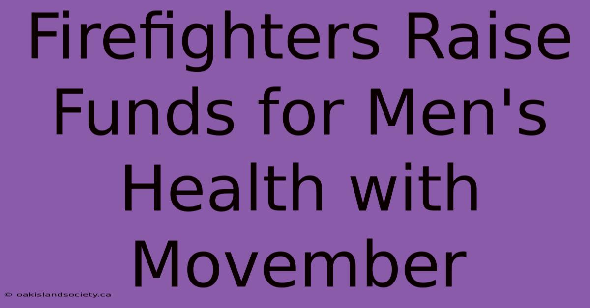 Firefighters Raise Funds For Men's Health With Movember