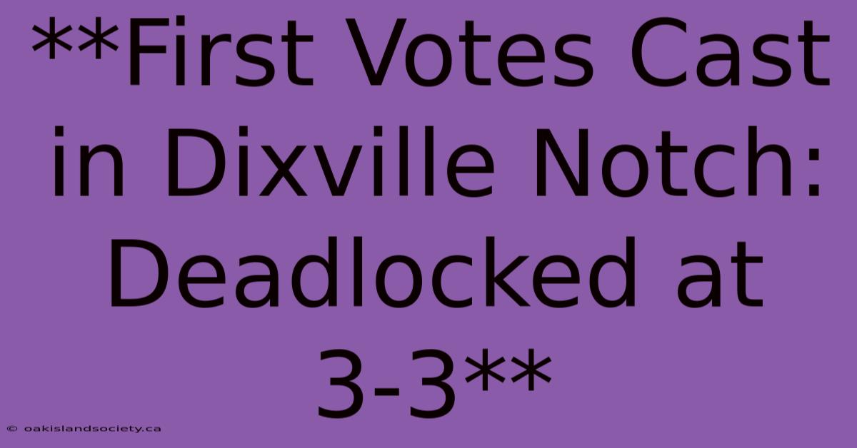 **First Votes Cast In Dixville Notch:  Deadlocked At 3-3**