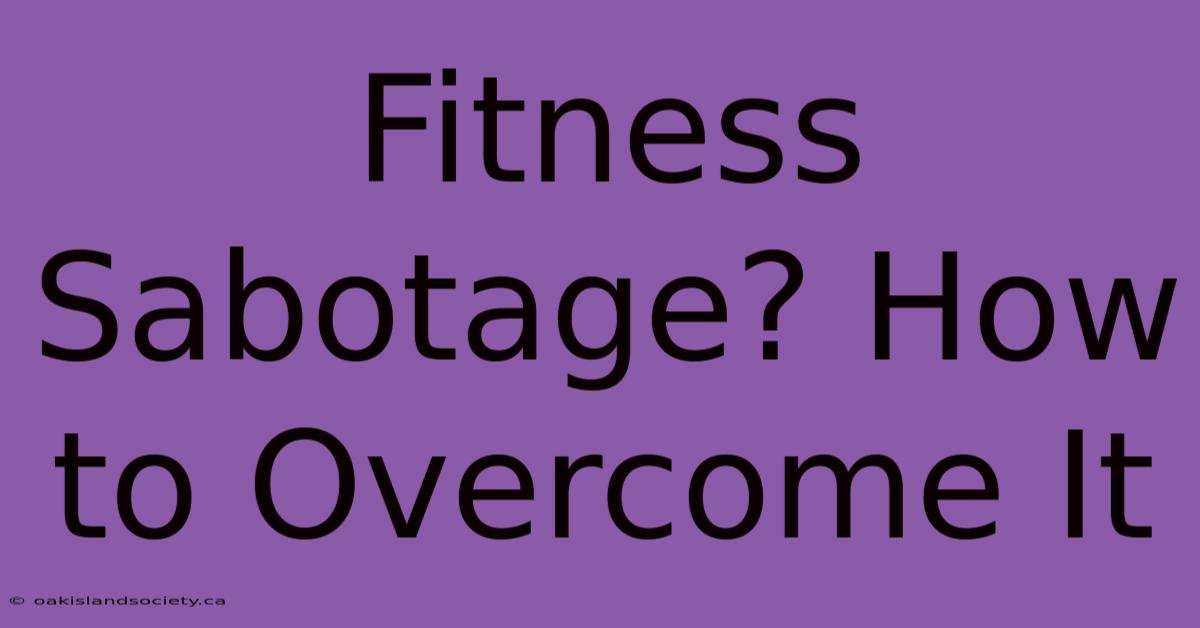 Fitness Sabotage? How To Overcome It