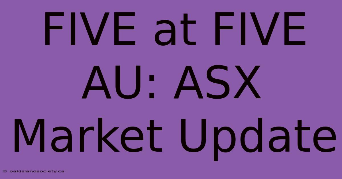 FIVE At FIVE AU: ASX Market Update