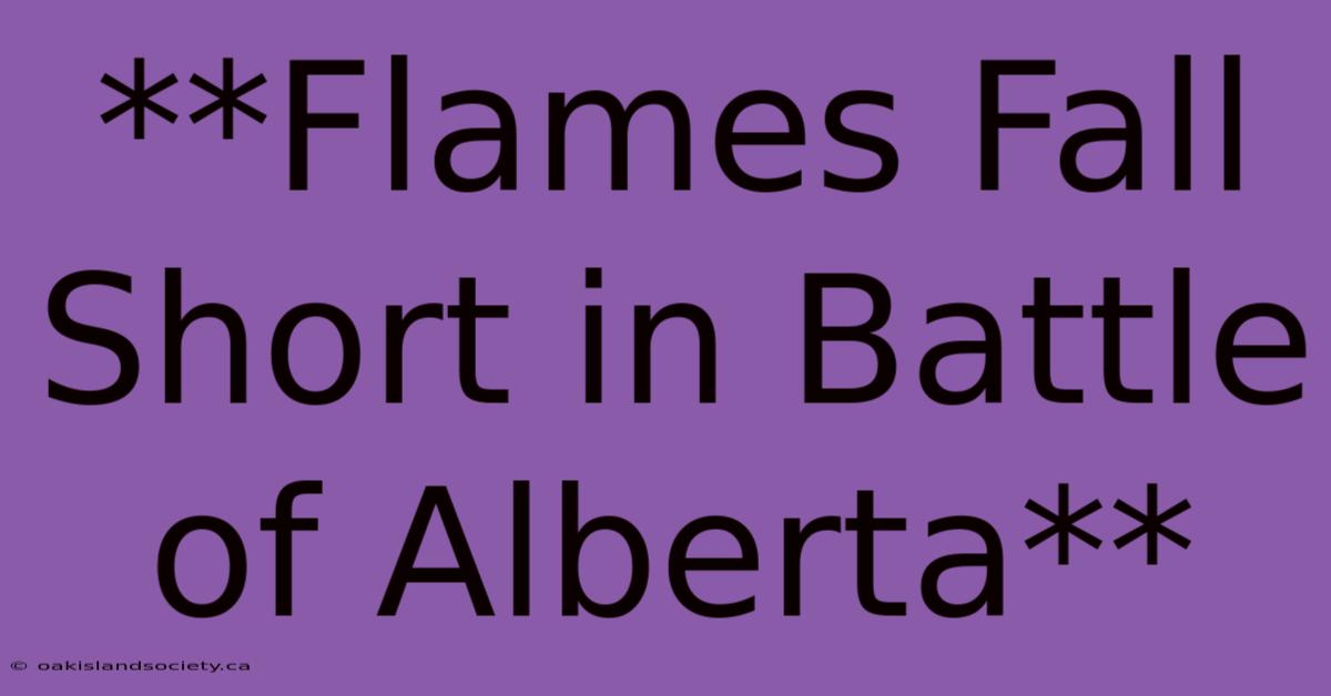 **Flames Fall Short In Battle Of Alberta**