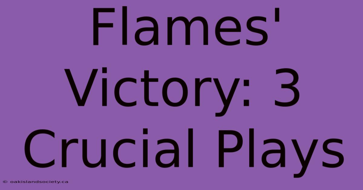 Flames' Victory: 3 Crucial Plays