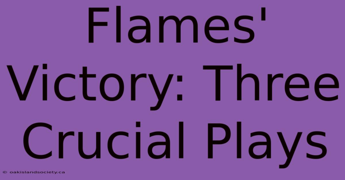 Flames' Victory: Three Crucial Plays