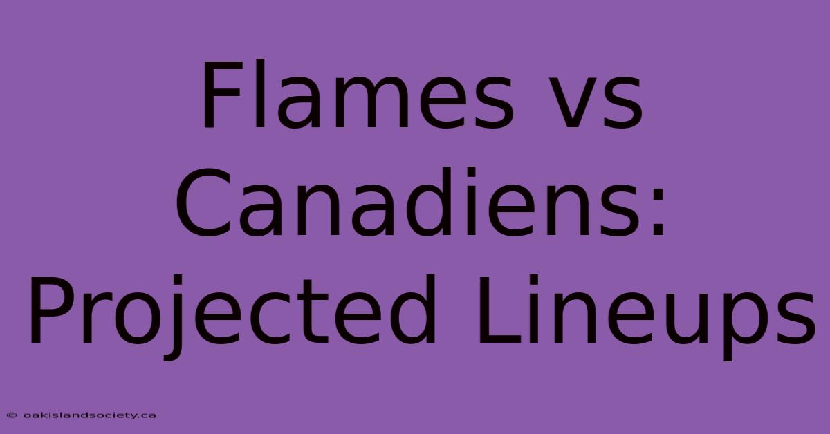 Flames Vs Canadiens: Projected Lineups