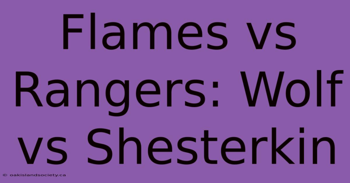 Flames Vs Rangers: Wolf Vs Shesterkin