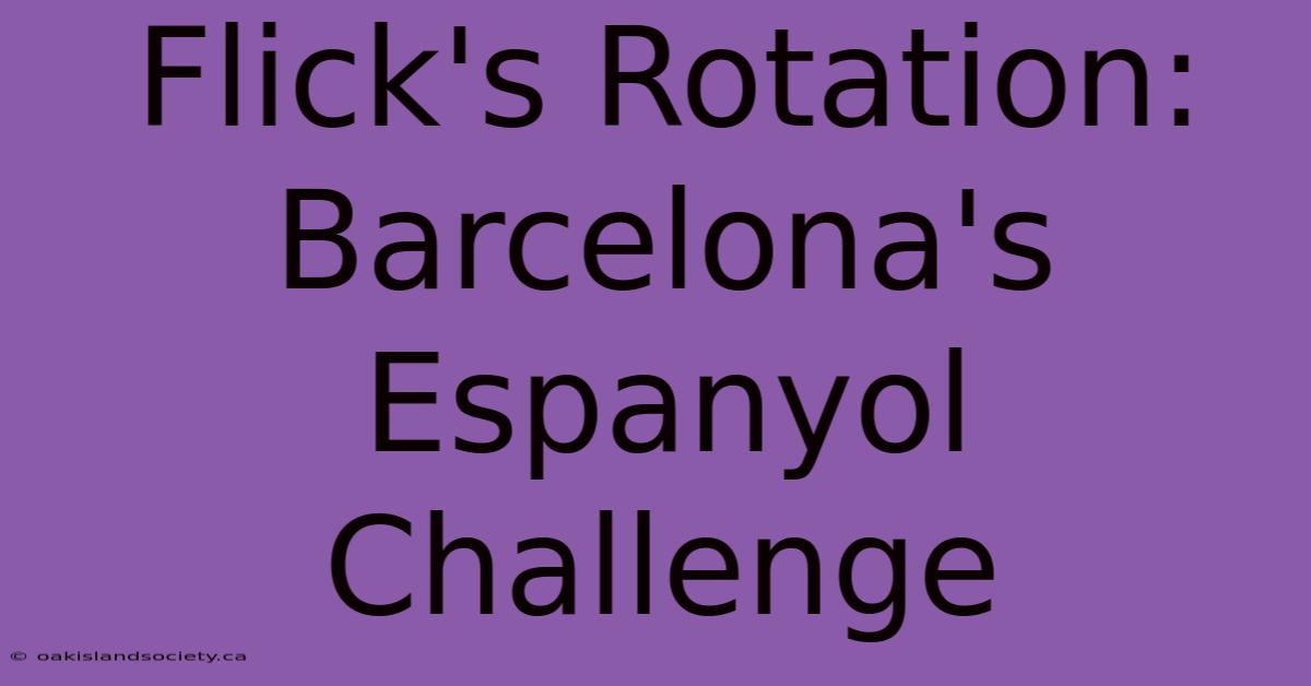 Flick's Rotation:  Barcelona's Espanyol Challenge