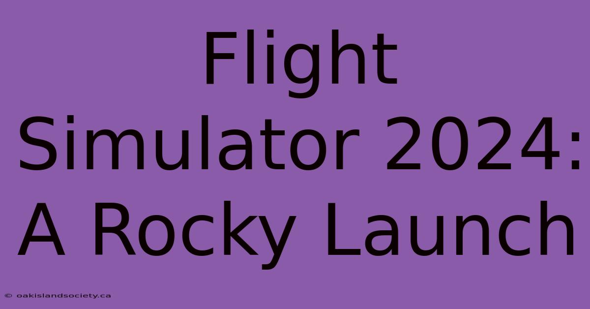 Flight Simulator 2024: A Rocky Launch