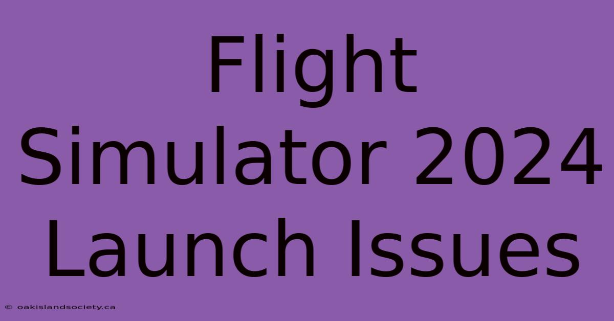 Flight Simulator 2024 Launch Issues