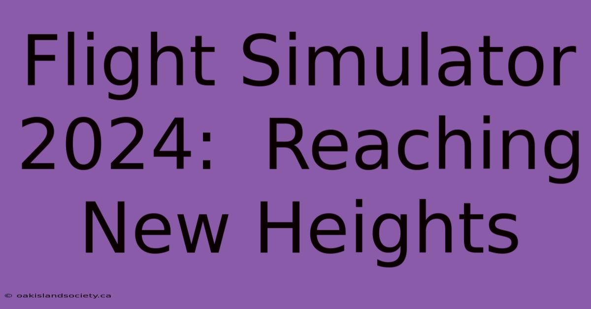 Flight Simulator 2024:  Reaching New Heights