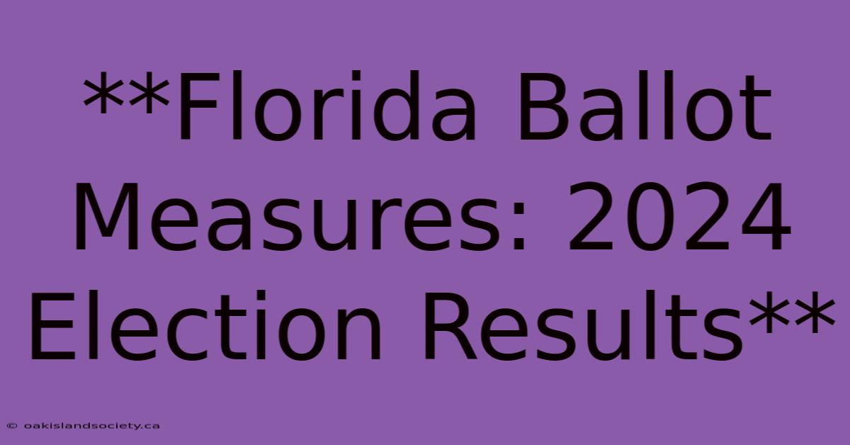 **Florida Ballot Measures: 2024 Election Results**