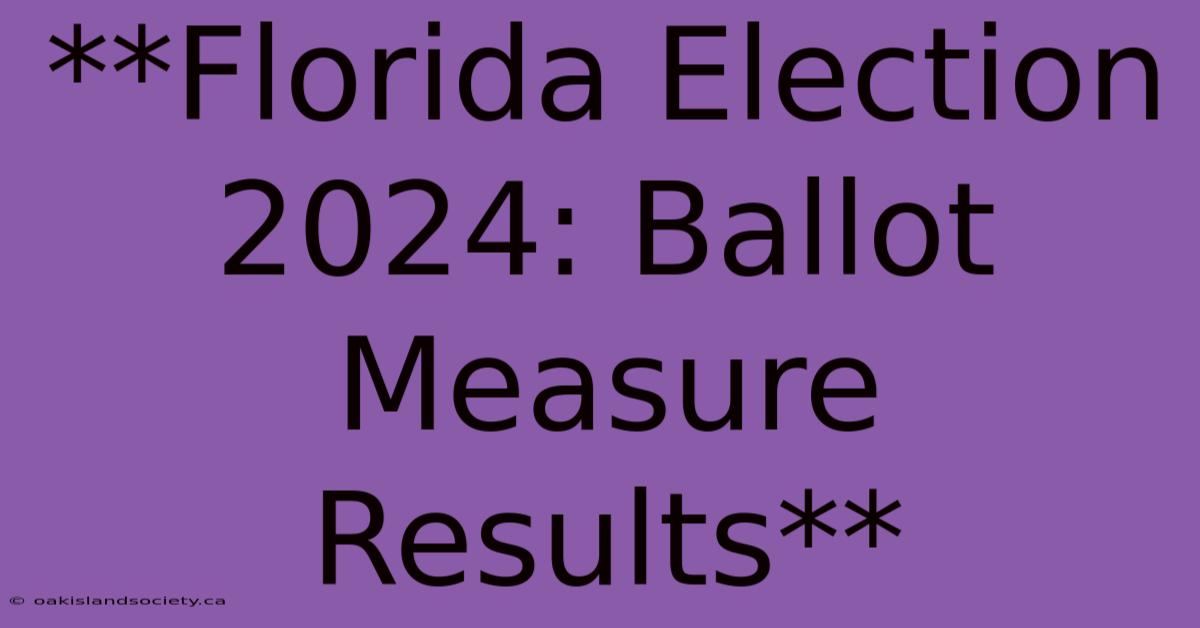 **Florida Election 2024: Ballot Measure Results** 