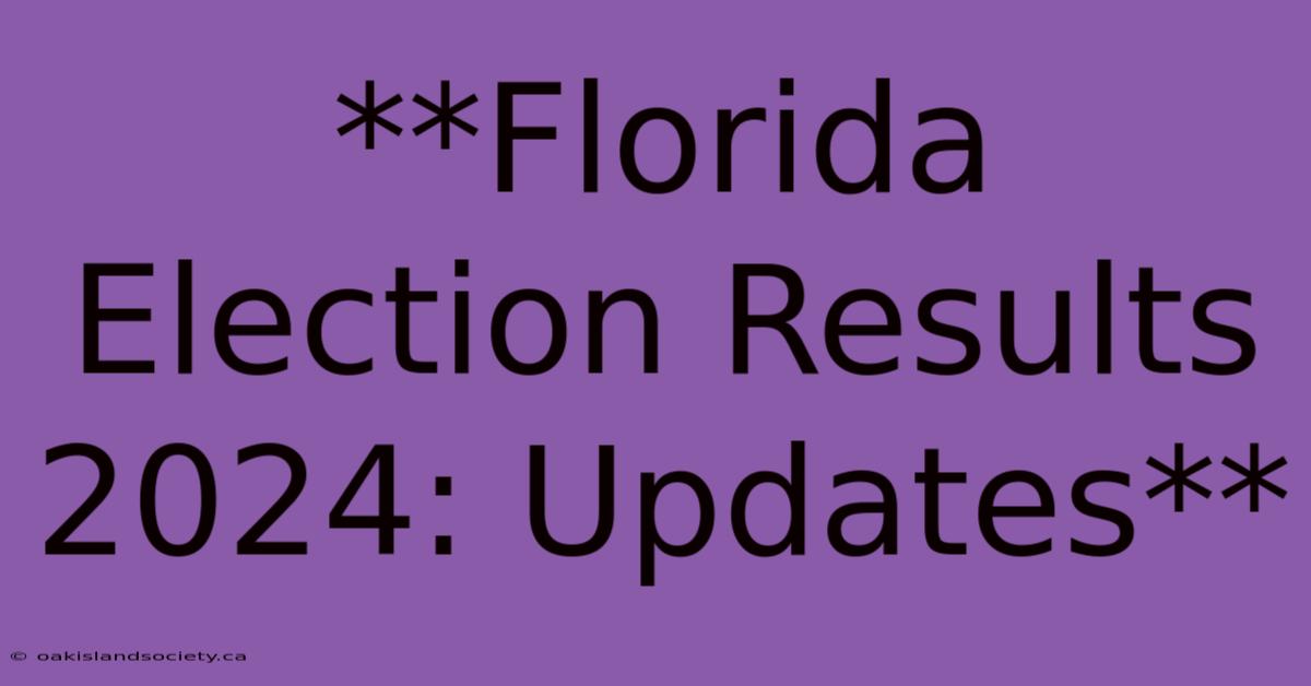 **Florida Election Results 2024: Updates**