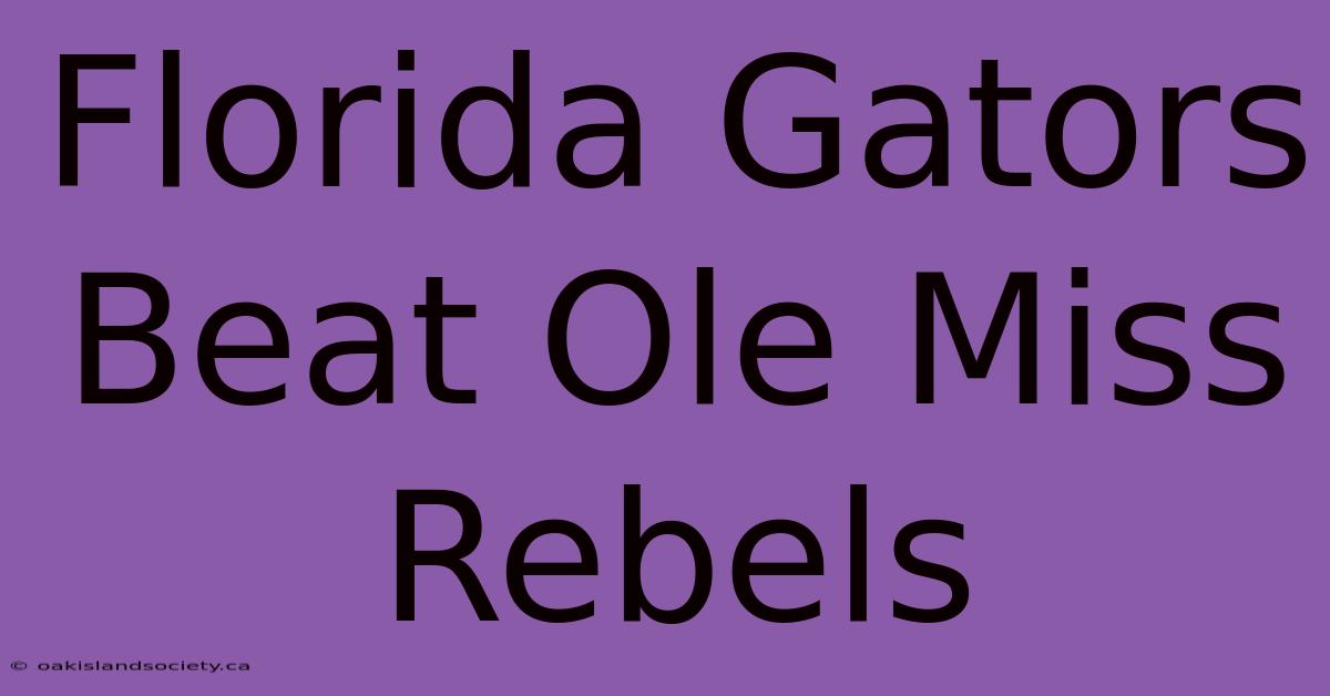 Florida Gators Beat Ole Miss Rebels