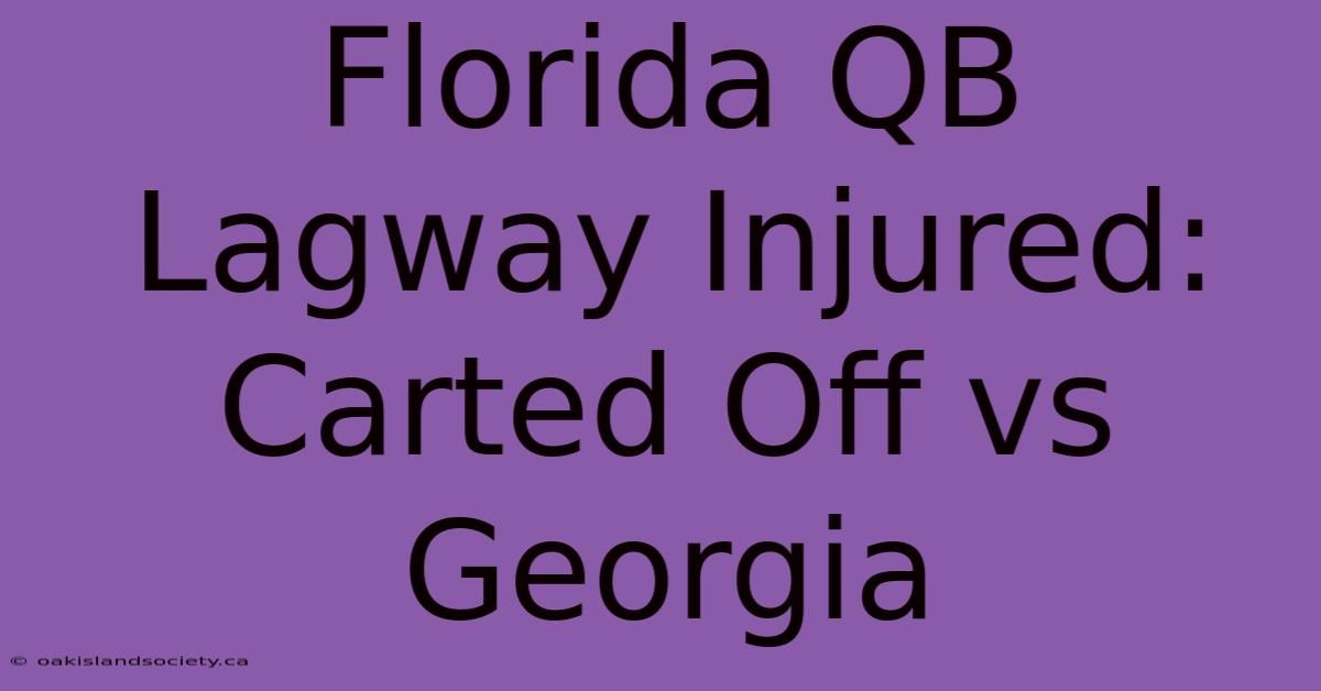 Florida QB Lagway Injured: Carted Off Vs Georgia