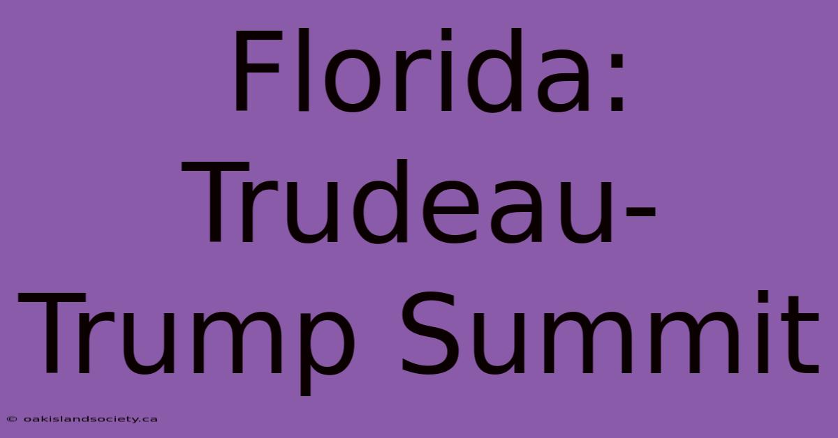 Florida: Trudeau-Trump Summit