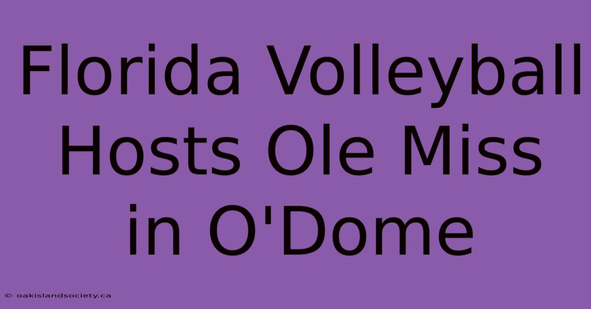 Florida Volleyball Hosts Ole Miss In O'Dome