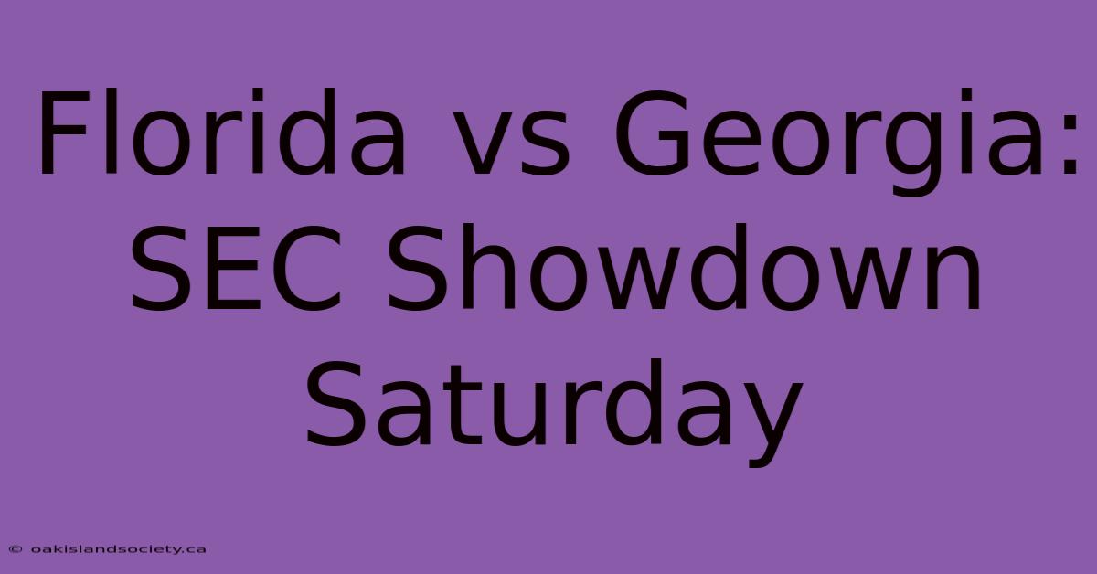 Florida Vs Georgia: SEC Showdown Saturday