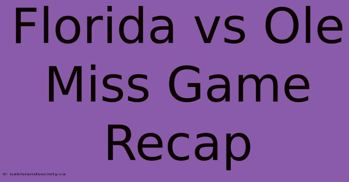 Florida Vs Ole Miss Game Recap