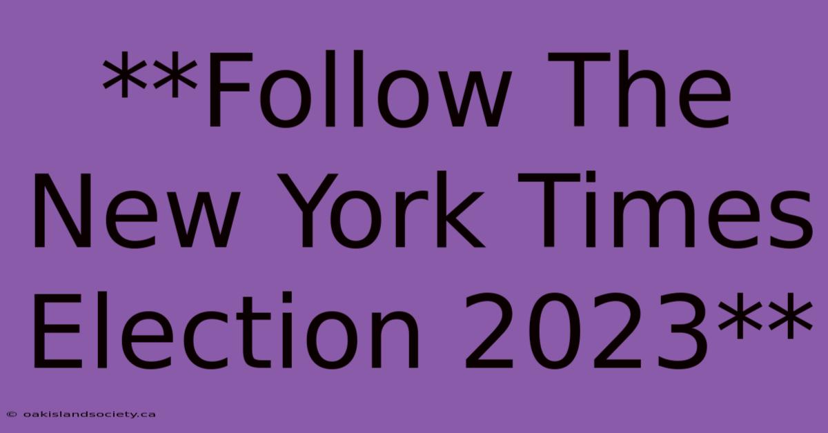 **Follow The New York Times Election 2023**