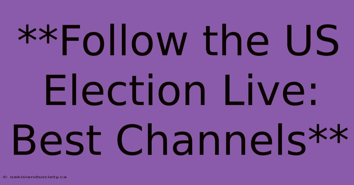 **Follow The US Election Live: Best Channels**