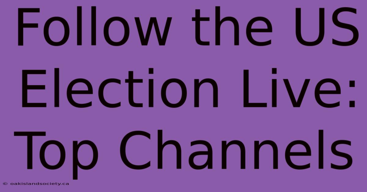 Follow The US Election Live: Top Channels