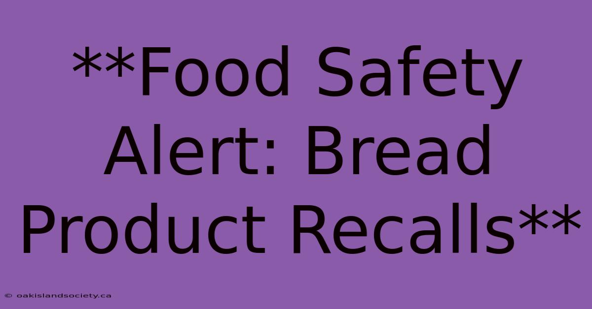 **Food Safety Alert: Bread Product Recalls** 