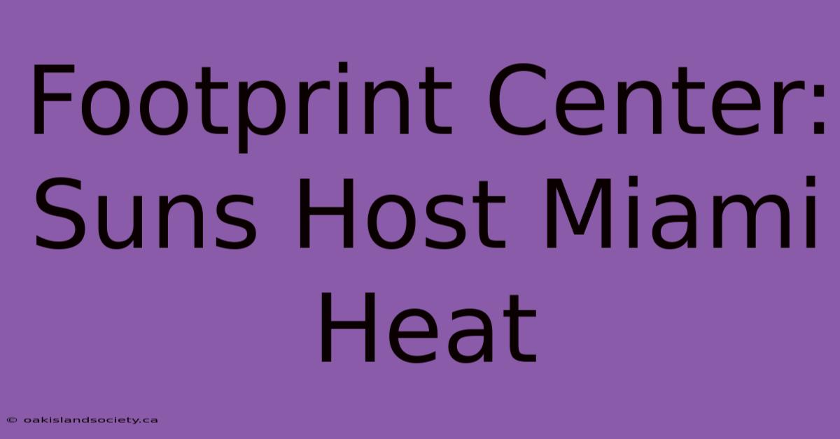 Footprint Center: Suns Host Miami Heat