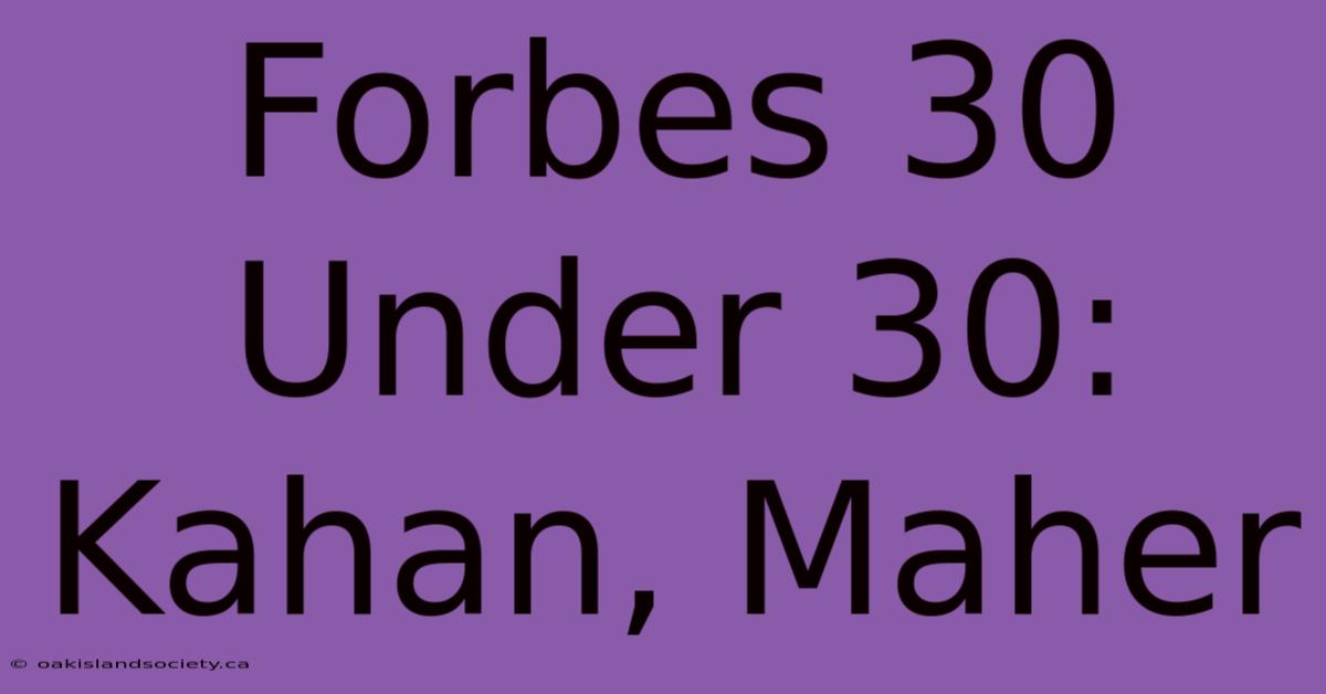 Forbes 30 Under 30: Kahan, Maher