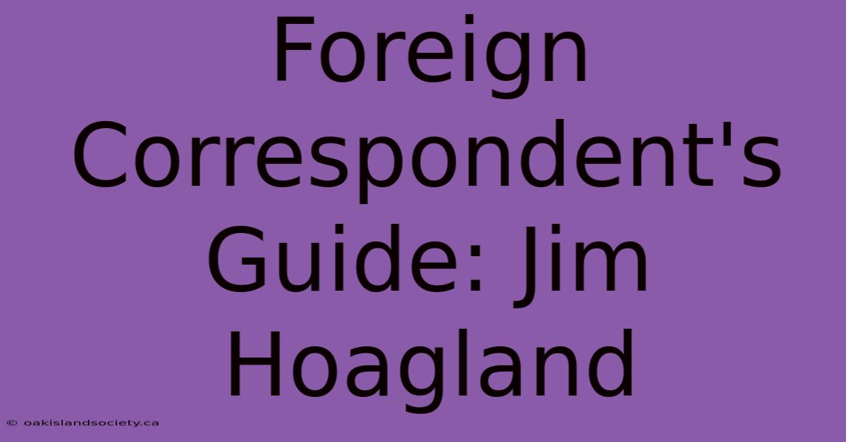 Foreign Correspondent's Guide: Jim Hoagland 