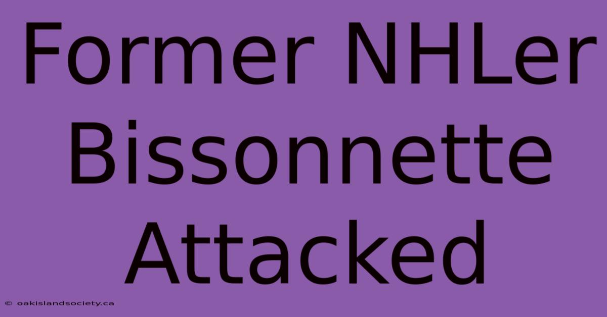 Former NHLer Bissonnette Attacked