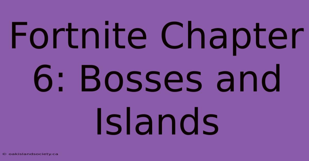 Fortnite Chapter 6: Bosses And Islands