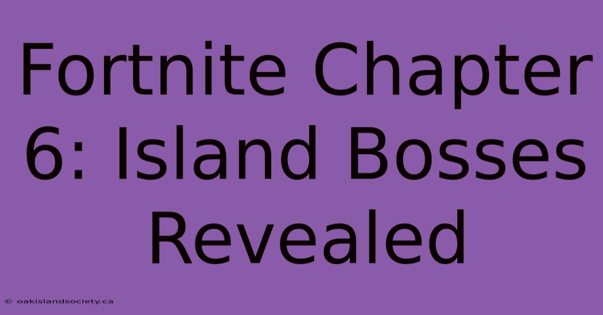 Fortnite Chapter 6: Island Bosses Revealed